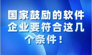 國(guó)家鼓勵(lì)的軟件企業(yè)需同時(shí)滿足的關(guān)鍵條件解讀